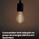 Consumidor terá redução no preço da energia elétrica em dezembro.
