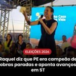 RAQUEL DIZ QUE PE ERA CAMPEÃO DE OBRAS PARADAS E A PONTA AVANÇOS EM ST