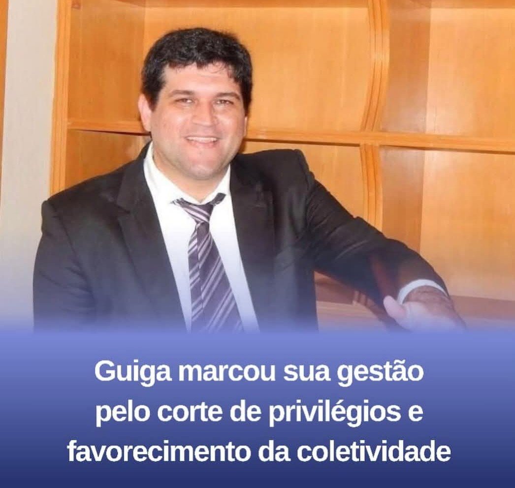 GUIGA MARCOU SUA GESTÃO PELO CORTE DE PRIVILÉGIO E FAVORECIMENTO DA COLETIVIDADE