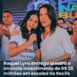 RAQUEL LYRA ENTREGA QUADRA E ANUNCIA INVESTIMENTO DE 36 MILHÕES EM ESCOLAS NO RECIFE