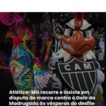 ATLÉTICO-MG RECORRE E INSISTE EM DISPUTA DE MARCA CONTRA O GALO DA MADRUGADA ÀS VÉSPERA DO DESFILE