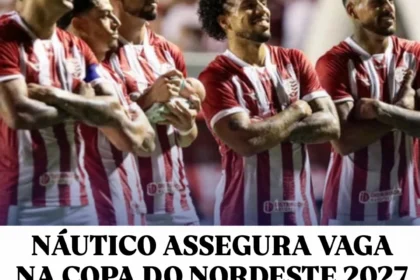 NÁUTICO ASSEGURA VAGA NA COPA DO NORDESTE 2027 APÓS CLASSIFICAÇÃO À FINAL DO PERNAMBUCANO
